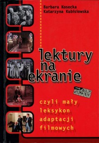 Lektury na ekranie czyli mały leksykon adaptacji filmowych - Barbara Kosecka, Katarzyna Kubisiowska - ebook