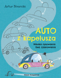 Auto z kapelusza. Nauka rysowania bez czarowania - Artur Nowicki - książka