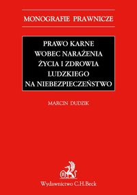 Prawo karne wobec narażenia życia i zdrowia ludzkiego na niebezpieczeństwo - Marcin Dudzik - książka
