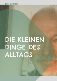 Die kleinen Dinge des Alltags - Axel Becker - ebook