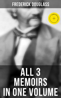 Frederick Douglass: All 3 Memoirs in One Volume - Frederick Douglass - ebook