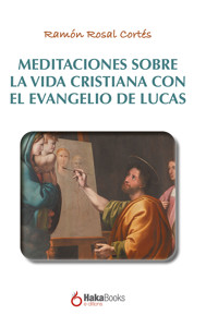 Meditaciones sobre la vida cristiana con el evangelio de Lucas - Ramón Rosal Cortés - ebook
