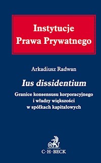 Ius dissidentium Granice konsensusu korporacyjnego i władzy większości w spółkach kapitałowych - Radwan Arkadiusz - książka