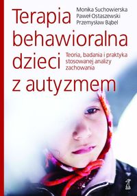 Terapia behawioralna dzieci z autyzmem - Suchowierska Monika, Ostaszewski Paweł, Bąbel Przemysław - książka