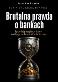 Brutalna prawda o bankach - Sprzedają bezpieczeństwo, zarabiają na twoim strachu i czasie - Max Paradox - ebook