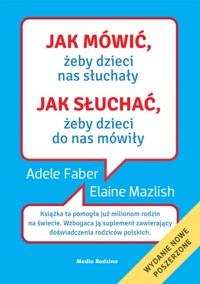 Jak mówić, żeby dzieci nas słuchały. Jak słuchać, żeby dzieci do nas mówiły - Adele Faber, Elaine Mazlish - książka