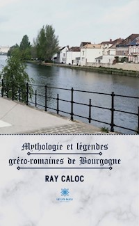 Mythologie et légendes gréco-romaines de Bourgogne - Ray Caloc - ebook