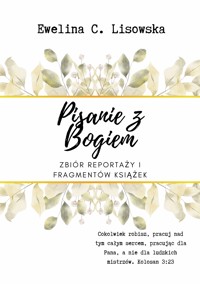 Pisanie z Bogiem - Zbiór reportaży i fragmentów książek - Ewelina C. Lisowska - ebook