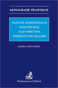 Nadzór administracji państwowej nad obrotem pierwotnym akcjami - Joanna Róg-Dyrda - książka