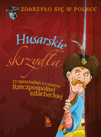 Husarskie skrzydła. 10 opowiadań z czasów Rzeczpospolitej szlacheckiej. Cykl Zdarzyło się w Polsce. Tom 3 - Grażyna Bąkiewicz, Kazimierz Szymeczko, Paweł Wakuła - książka