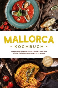 Mallorca Kochbuch: Die leckersten Rezepte der mallorquinischen Küche für jeden Geschmack und Anlass - inkl. Brotrezepten, Fingerfood, Aufstrichen & Getränken - Louise Martin - ebook