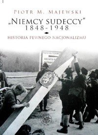 Niemcy sudeccy 1848-1948 historia pewnego nacjonalizmu - Majewski Piotr M. - książka