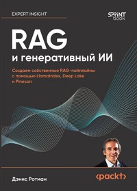 RAG и генеративный ИИ. Создаем собственные RAG-пайплайны с помощью LlamaIndex, Deep Lake и Pinecon - Дэнис Ротман - ebook