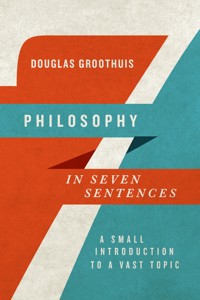 Philosophy in Seven Sentences - Douglas Groothuis - ebook