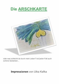 Die Arschkarte oder was schleicht da durch mein Leben? - Ulka Kafka - ebook