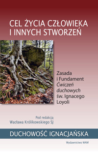 Cel życia człowieka i innych stworzeń. Zasada i Fundament Ćwiczeń duchowych św. Ignacego Loyoli - Wacław Królikowski SJ - książka