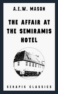 The Affair at the Semiramis Hotel (Serapis Classics) - A.E.W. Mason - ebook