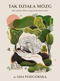 Tak działa mózg Jak mądrze dbać o jego funcjonowanie - Joanna Podgórska - książka