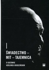Świadectwo – Mit – Tajemnica. O Gustawie Herlingu-Grudzińskim - zbiorowa praca - książka