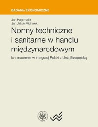 Normy techniczne i sanitarne w handlu międzynarodowym. Ich znaczenie w integracji Polski z Unią Euro - Hagemejer Jan, Michałek Jan Jakub - książka