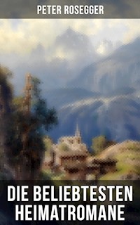 Die beliebtesten Heimatromane von Peter Rosegger - Peter Rosegger - ebook