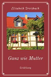 Ganz wie Mutter - Elisabeth Dreisbach - ebook