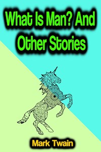What Is Man? And Other Stories - Mark Twain - ebook