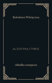 Ja, Justyna i Tyrol - Bolesława Wdzięczna - ebook
