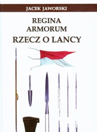 Regina Armorum Rzecz o lancy - Jacek Jaworski - książka