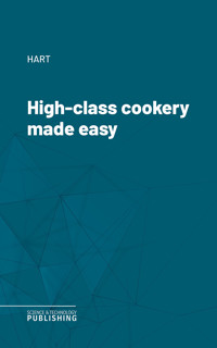 High-class cookery made easy - Hart - ebook