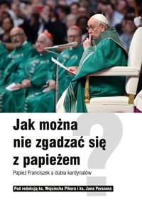 Jak można nie zgadzać się z papieżem? Papież Franciszek a dubia kardynałów -  - ebook