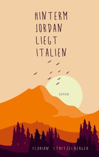 Hinterm Jordan liegt Italien - Florian Stritzelberger - ebook