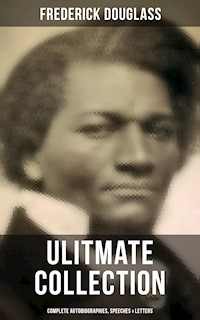 Frederick Douglas - Ultimate Collection: Complete Autobiographies, Speeches & Letters - Frederick Douglass - ebook