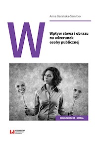 Wpływ słowa i obrazu na wizerunek osoby publicznej - Anna Barańska-Szmitko - książka