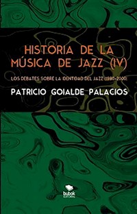 Historia de la música de jazz (IV) - Los debates sobre la identidad del jazz (1980-2000) - Patricio Goialde Palacios - ebook