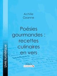 Poésies gourmandes : recettes culinaires en vers - Achille Ozanne - ebook