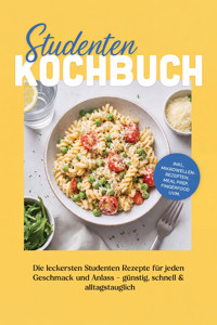 Studenten Kochbuch: Die leckersten Studenten Rezepte für jeden Geschmack und Anlass – günstig, schnell & alltagstauglich – inkl. Mikrowellenrezepten, Meal Prep, Fingerfood uvm. - Kristin Dreesmann - ebook