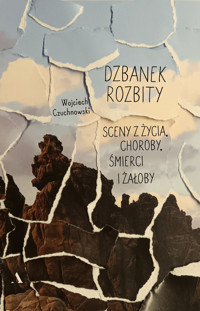 Dzbanek rozbity. Sceny z życia, choroby, śmierci i żałoby - Wojciech Czuchnowski - książka