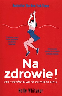 Na zdrowie! Jak trzeźwiałam w kulturze picia - Whitaker Holly - książka