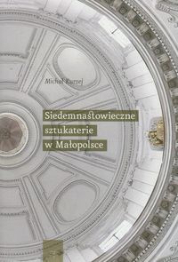 Siedemnastowieczne sztukaterie w Małopolsce - Kurzej Michał - książka