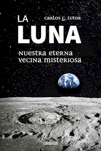 La Luna. Nuestra eterna vecina misteriosa - Carlos G. Tutor - ebook
