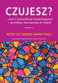 Czujesz czyli o komunikacji marketingowej i sprzedaży skierowanej do kobiet - Pawlikowska Katarzyna, Poleszak Marek - książka