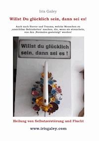 Willst du glücklich sein, dann sei es! - Iris Galey - ebook