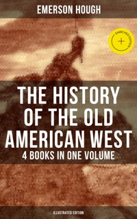 The History of the Old American West – 4 Books in One Volume (Illustrated Edition) - Emerson Hough - ebook