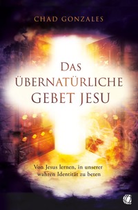 Das übernatürliche Gebet Jesu - Chad Gonzales - ebook