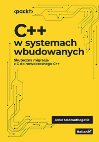 C++ w systemach wbudowanych. Skuteczna migracja z C do nowoczesnego C++ - Amar Mahmutbegović - książka